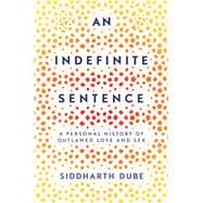 An Indefinite Sentence A Personal History of Outlawed Love and Sex