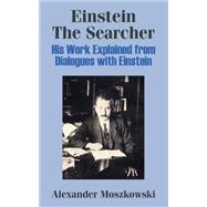 Einstein the Searcher : His Work Explained from Dialogues with Einstein