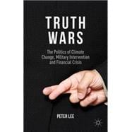Truth Wars The Politics of Climate Change, Military Intervention and Financial Crisis