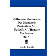 Collection Universelle des Memoires Particuliers V1 : Relatifs A L'Histoire de France (1785)