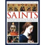 An Illustrated Dictionary of Saints A guide to the lives and works of over 300 of the world's most notable saints, with expert commentary and more than 350 beautiful illustrations