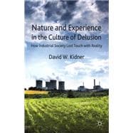 Nature and Experience in the Culture of Delusion How Industrial Society Lost Touch with Reality