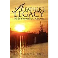 A Father's Legacy: The Life of My Father, Raye Jones