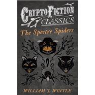 The Spectre Spiders (Cryptofiction Classics - Weird Tales of Strange Creatures)
