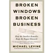 Broken Windows, Broken Business How the Smallest Remedies Reap the Biggest Rewards