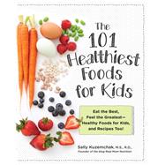101 Healthiest Foods for Kids Eat the Best, Feel the Greatest - Healthy Foods for Kids, and Recipes Too!