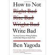 How to Not Write Bad : The Most Common Writing Problems, and the Best Ways to Avoid Them