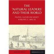 The 'Natural Leaders' and their World Politics, Culture and Society in Belfast, c. 1801-1832