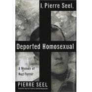 I, Pierre Seel, Deported Homosexual A Memoir of Nazi Terror