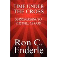 Time Under the Cross: Surrendering to the Will of God