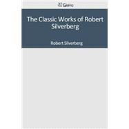 The Classic Works of Robert Silverberg