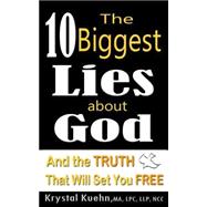 The 10 Biggest Lies About God and the Truth That Will Set You Free