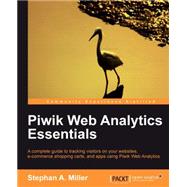 Piwik Web Analytics Essentials: A Complete Guide to Tracking Visitors on Your Websites, E-commerce Shopping Carts, and Apps Using Piwik Web Analytics