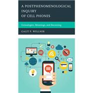 A Postphenomenological Inquiry of Cell Phones Genealogies, Meanings, and Becoming