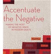 Accentuate the Negative Making the Most of Negative Space in Modern Quilts