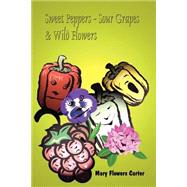 Sweet Peppers-Sour Grapes & Wild Flowers