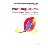 Practicing Ubuntu Practical Theological Perspectives on Injustice, Personhood and Human Dignity