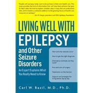 Living Well With Epilepsy and Other Seizure Disorders: An Expert Explains What You Really Need to Know