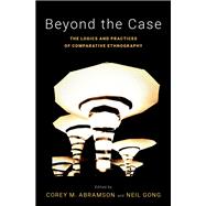 Beyond the Case The Logics and Practices of Comparative Ethnography