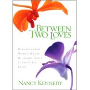 Between Two Loves : 90 Devotions for Women Whose Husbands Don't Share Their Faith