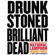Drunk Stoned Brilliant Dead The Writers and Artists Who Made the National Lampoon Insanely Great