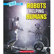 Robots Helping Humans (A True Book: Our Digital World)