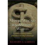 Man and Wound in the Ancient World: A History of Military Medicine from Sumer to the Fall of Constantinople