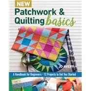 New Patchwork & Quilting Basics A Handbook for Beginners - 12 Projects to Get You Started,9781617458484