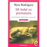 Mi bebe es prematuro / My Baby is Premature: Guia Practica de Cuidados Fisicos y Emocionales / Practical Guide of Physical and Emotional Care