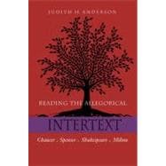 Reading the Allegorical Intertext Chaucer, Spenser, Shakespeare, Milton