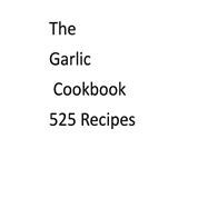 The Garlic Cookbook - 525 Recipes