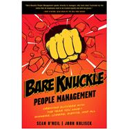 Bare Knuckle People Management Creating Success with the Team You Have - Winners, Losers, Misfits, and All