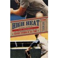 High Heat : The Secret History of the Fastball and the Improbable Search for the Fastest Pitcher of All Time