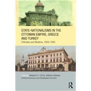 State-Nationalisms in the Ottoman Empire, Greece and Turkey: Orthodoxáand Muslims, 1830-1945