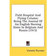 Field Hospital and Flying Column : Being the Journal of an English Nursing Sister in Belgium and Russia (1915)