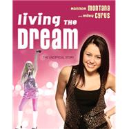 Living the Dream : Hannah Montana and Miley Cyrus - The Unofficial Story
