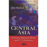 Central Asia: Security, Internal Affairs and U.S. Interests