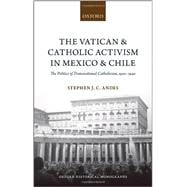 The Vatican and Catholic Activism in Mexico and Chile The Politics of Transnational Catholicism, 1920-1940,9780199688487