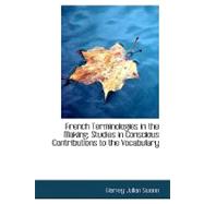 French Terminologies in the Making : Studies in Conscious Contributions to the Vocabulary