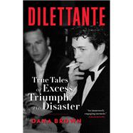Dilettante True Tales of Excess, Triumph, and Disaster