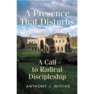 A Presence That Disturbs: A Call to Radical Discipleship