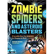 Zombie Spiders and Asteroid Blasters 16 Incredible Ways that Scientists Are Changing the World
