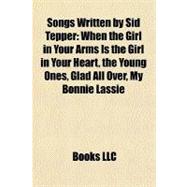 Songs Written by Sid Tepper : When the Girl in Your Arms Is the Girl in Your Heart, the Young Ones, Glad All over, My Bonnie Lassie