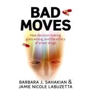 Bad Moves How decision making goes wrong, and the ethics of smart drugs
