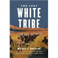 The Lost White Tribe Explorers, Scientists, and the Theory that Changed a Continent