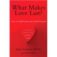 What Makes Love Last? How to Build Trust and Avoid Betrayal