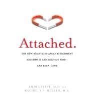 Attached : The New Science of Adult Attachment and How It Can Help You Find - And Keep - Love