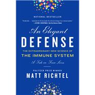 An Elegant Defense: The Extraordinary New Science of the Immune System: A Tale in Four Lives