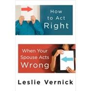 How to Act Right When Your Spouse Acts Wrong