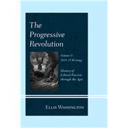 The Progressive Revolution History of Liberal Fascism through the Ages, Vol. V: 2014-2015 Writings
